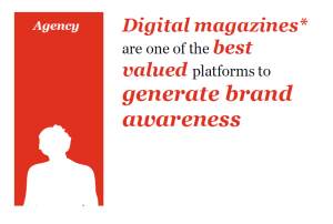 Digital magazines are one of the best valued platforms to generate brand awareness